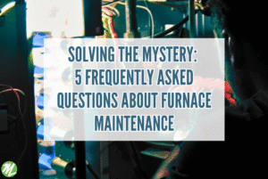 5 FAQs about furnace maintenance